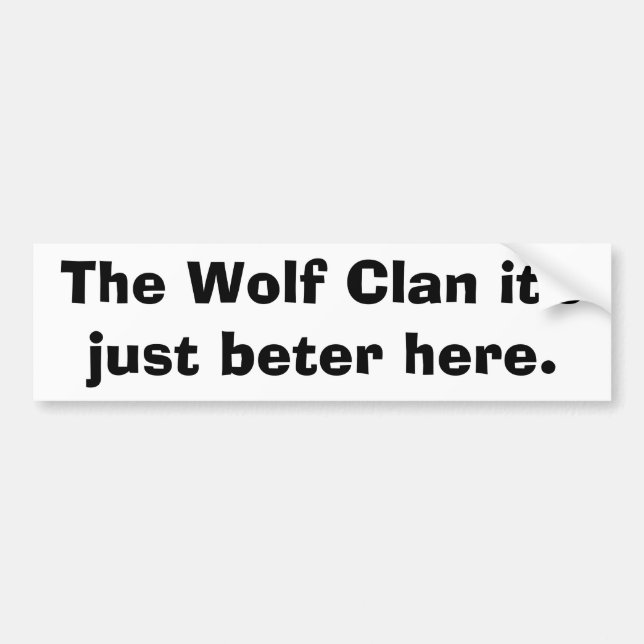 The Wolf Clan it's just beter here. Bumper Sticker (Front)