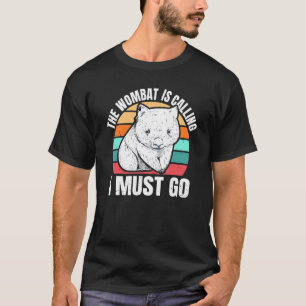 The Wombat Is Calling  I Must Go Quote For A Womba T-Shirt