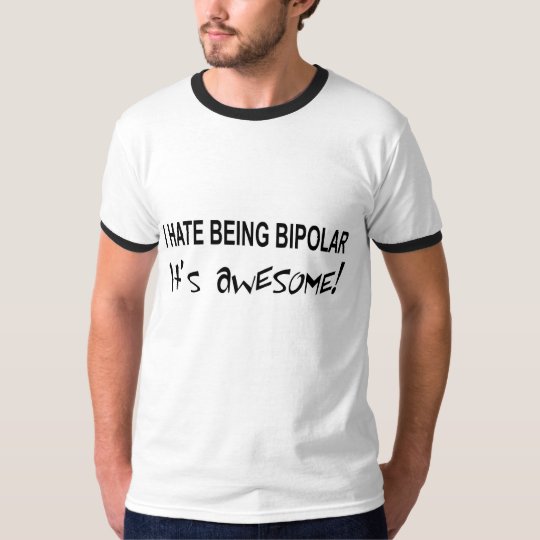 The words "I hate being bipolar, it's awesome" T-Shirt