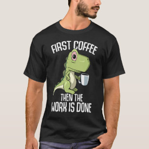 The work is done but first Coffee T-Shirt