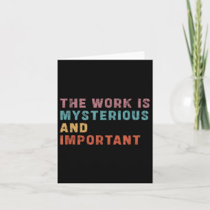 The Work Is Mysterious And Important Card