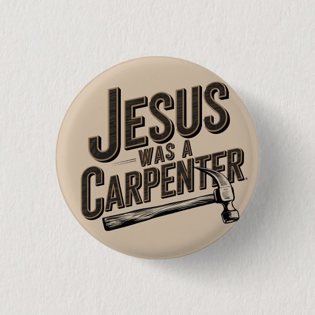 The Work of Christ, Jesus Was A Carpenter 1 Inch Round Button (Front)