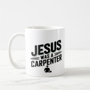 The Work of Christ, Jesus Was A Carpenter Coffee Mug