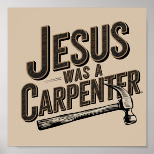 The Work of Christ, Jesus Was A Carpenter Poster