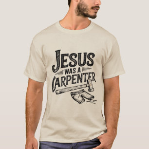 The Work of Christ, Jesus Was A Carpenter T-Shirt