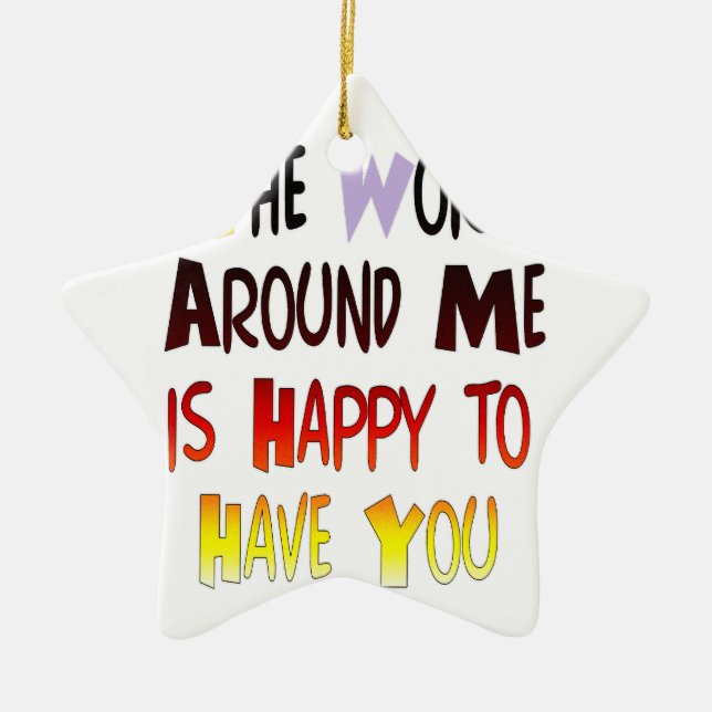 The World Around Me is Happy To Have You Ceramic Ornament (Front)