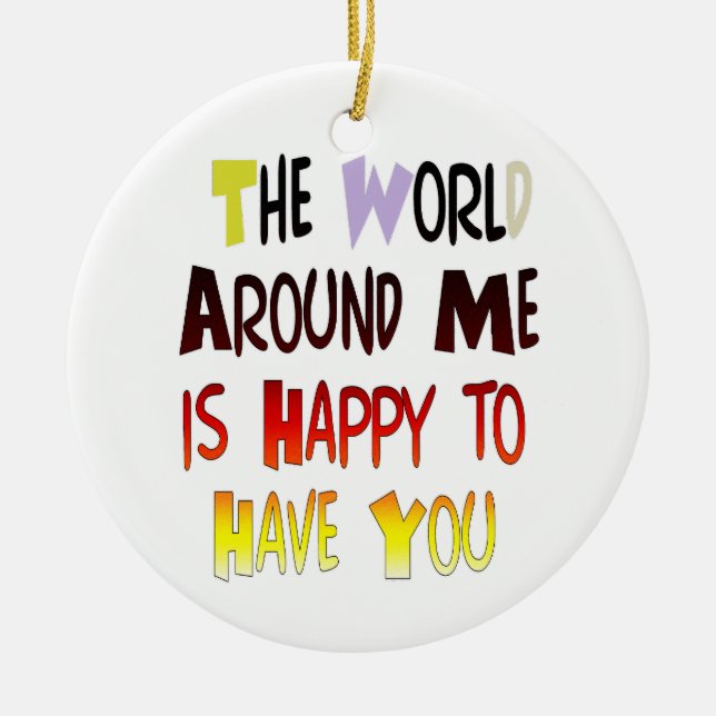 The World Around Me is Happy To Have You Ceramic Ornament (Front)