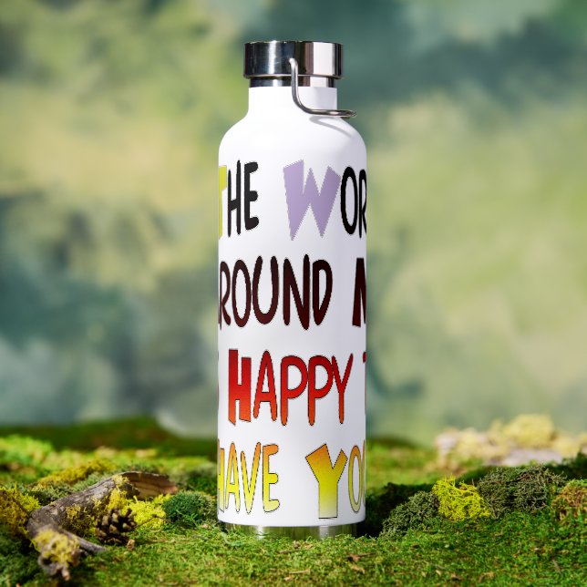 The World Around Me is Happy To Have You  Water Bottle (Outdoor)