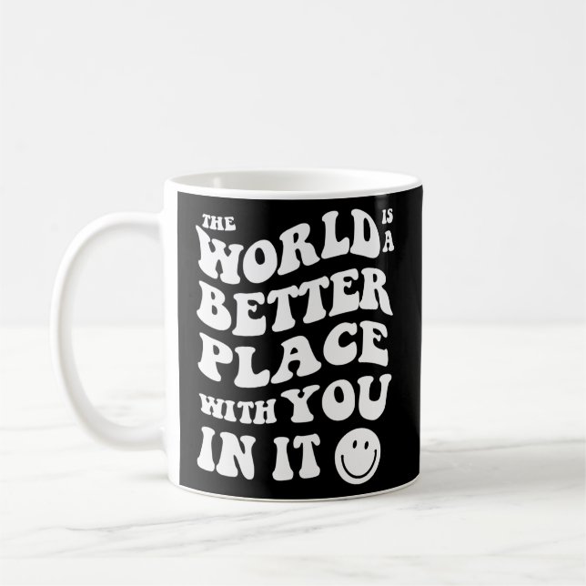 The World Is A Better Place With You Coffee Mug (Left)
