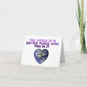 The World is a Better Place with You In It Card