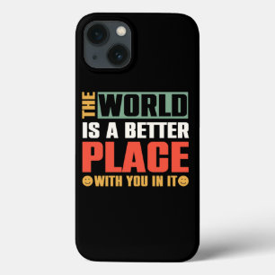 The World Is A Better Place With You In It iPhone 13 Case