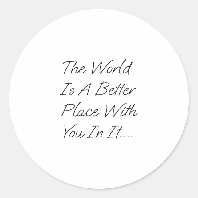 The World Is A Better Place With You In It Classic Round Sticker (Front)