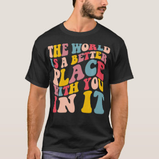 The World Is A Better Place With You In It, Colorf T-Shirt