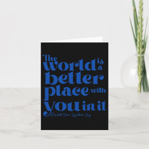 The World Is A Better Place With You In It Down Sy Card