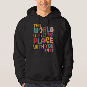 The World Is A Better Place With You In It Hoodie