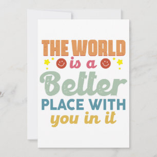 The World Is A Better Place With You In It Invitation