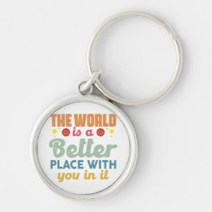 The World Is A Better Place With You In It Keychain