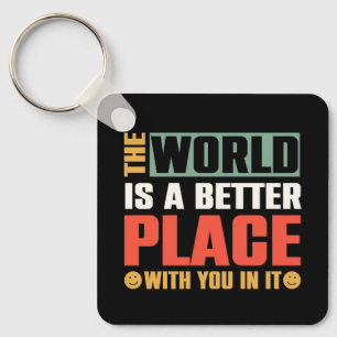 The World Is A Better Place With You In It Keychain