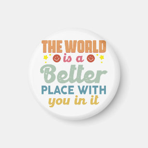 The World Is A Better Place With You In It Magnet