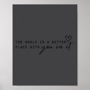 The World Is A Better Place With You In It - Motiv Poster