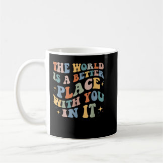 The World Is A Better Place With You In It Positiv Coffee Mug