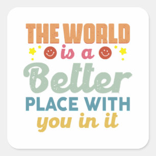 The World Is A Better Place With You In It Square Sticker