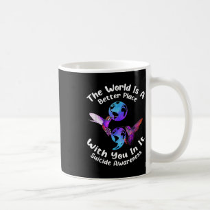 The World Is A Better Place With You In It Suicide Coffee Mug