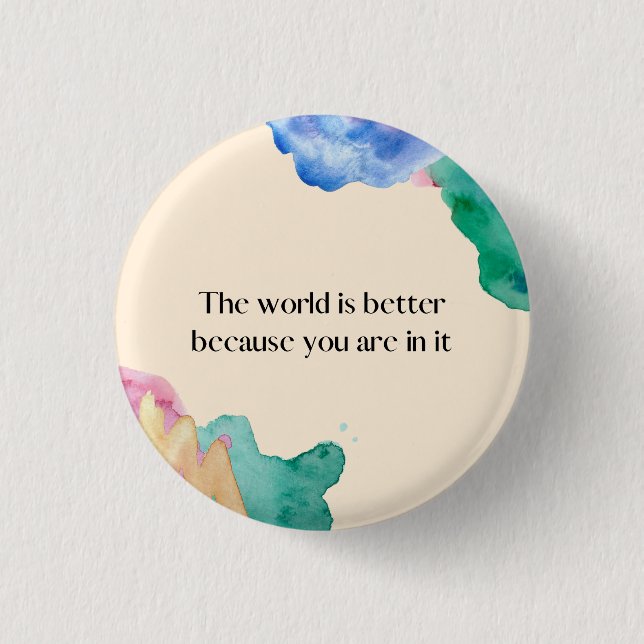 The world is better because you are in it 1 inch round button (Front)