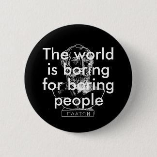 The world is boring for boring people funny quote 2 inch round button