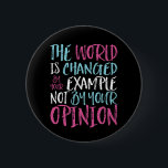 The World Is Changed By Example Inspiring Leader 2 Inch Round Button<br><div class="desc">The world is changed by your example not opinion. Inspirational and motivational quote design for those who stand up for equality, choose love over hate and hope for a better world. Inspiring positive saying merchandise for anti-racism and anti-bullying. Uplift and inspire people to be positive, be kind, brave and have...</div>