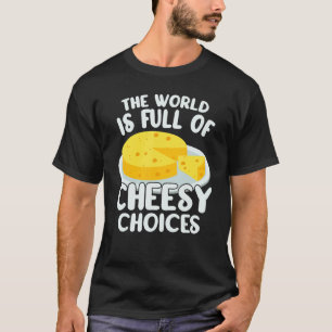 The World is Full of Cheesy Gouda Cheese   Cheese  T-Shirt