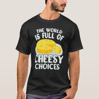 The World is Full of Cheesy Gouda Cheese   Cheese  T-Shirt