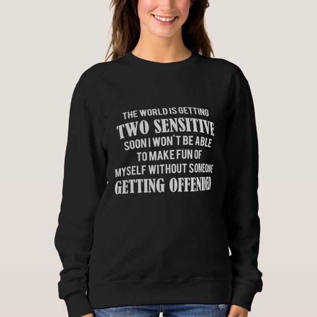 The World Is Getting Too Sensitive Soon I Wont Be  Sweatshirt (Front)