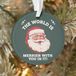 The World Is Merrier With You In It Santa Xmas Ornament