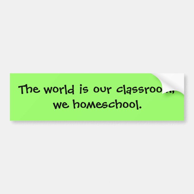 The world is our classroom; we homeschool. bumper sticker (Front)