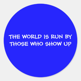 THE WORLD IS RUN BY THOSE WHO SHOW UP Sticker