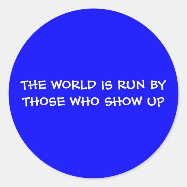 THE WORLD IS RUN BY THOSE WHO SHOW UP Sticker (Front)