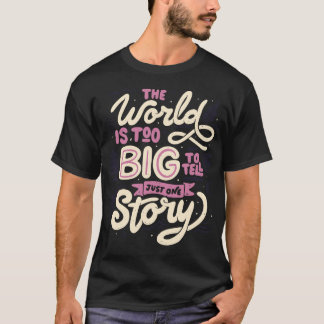 The World Is Too Big To Tell Just One Story by Tob T-Shirt