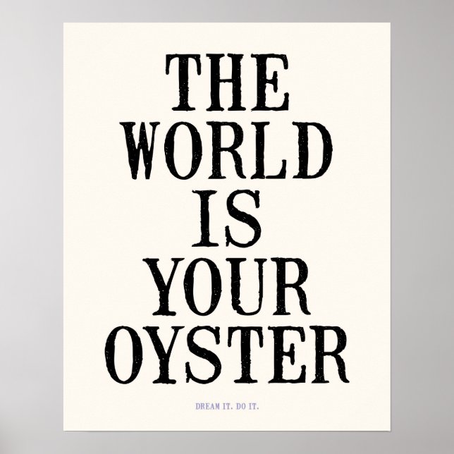 The World Is Your Oyster (16x20") Dream It. Do It. Poster (Front)