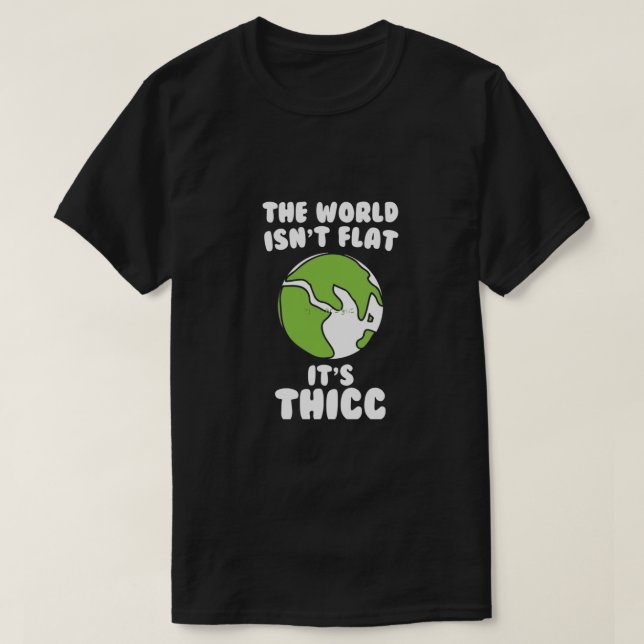 The World Isn't Flat It's Thicc T-Shirt (Design Front)