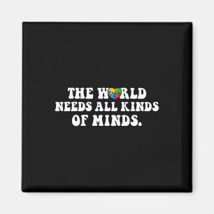 The World Needs All Kinds Of Minds Autism Awarenes Magnet
