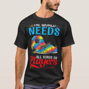 The World Needs All Kinds Of Players Soccer Autism T-Shirt