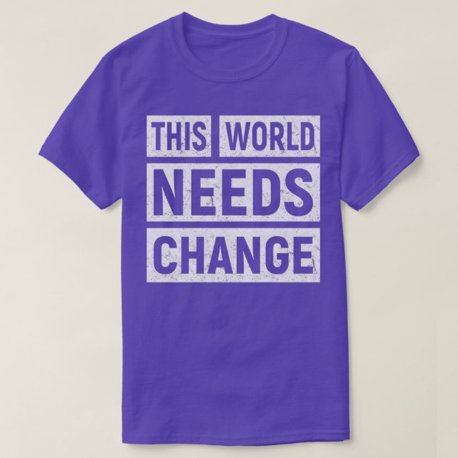 The World Needs Change Earth Day Environmental Mov T-Shirt (Design Front)