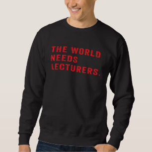 The World Needs Lecturers Humour College Professor Sweatshirt