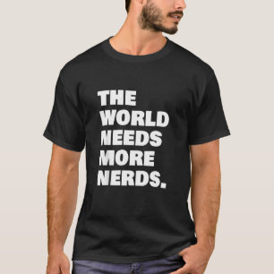 The World Needs More Nerds T-Shirt