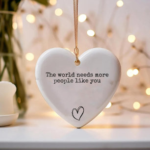 The world needs more people like you Positive Ceramic Ornament