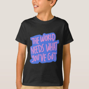 The World Needs You 1  T-Shirt