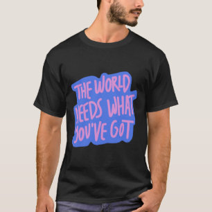 The World Needs You 1 T-Shirt