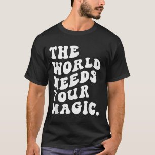 The World Needs Your Magic Motivational Retro T-Shirt