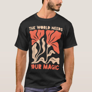 The World Needs Your Magic Retro Floral Sitive Mot T-Shirt